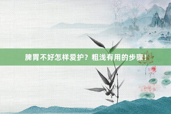 脾胃不好怎样爱护？粗浅有用的步骤！