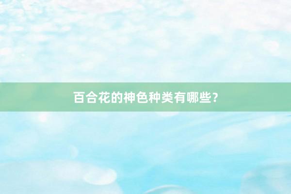 百合花的神色种类有哪些？
